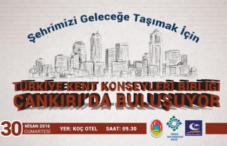 Türkiye Kent Konseyleri Birliği Çankırı’da Buluşuyor